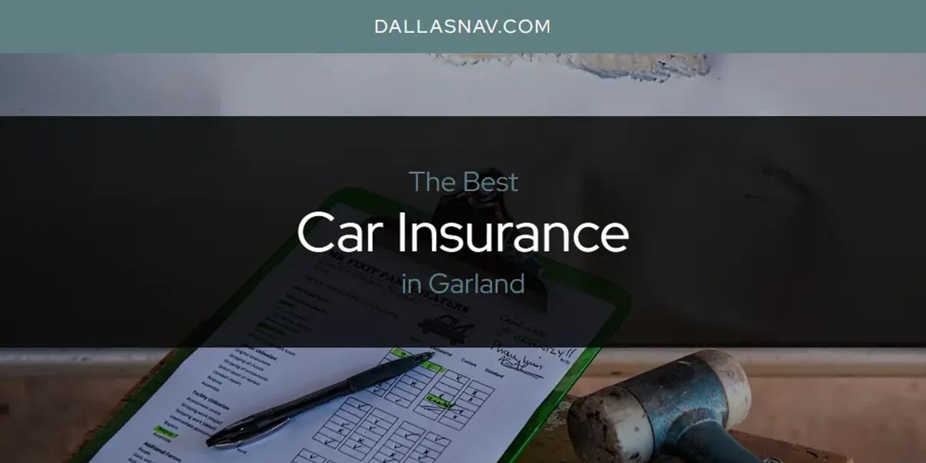 The Absolute Best Car Insurance in Garland  [Updated 2024]