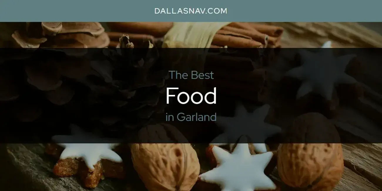 The Absolute Best Food in Garland  [Updated 2024]