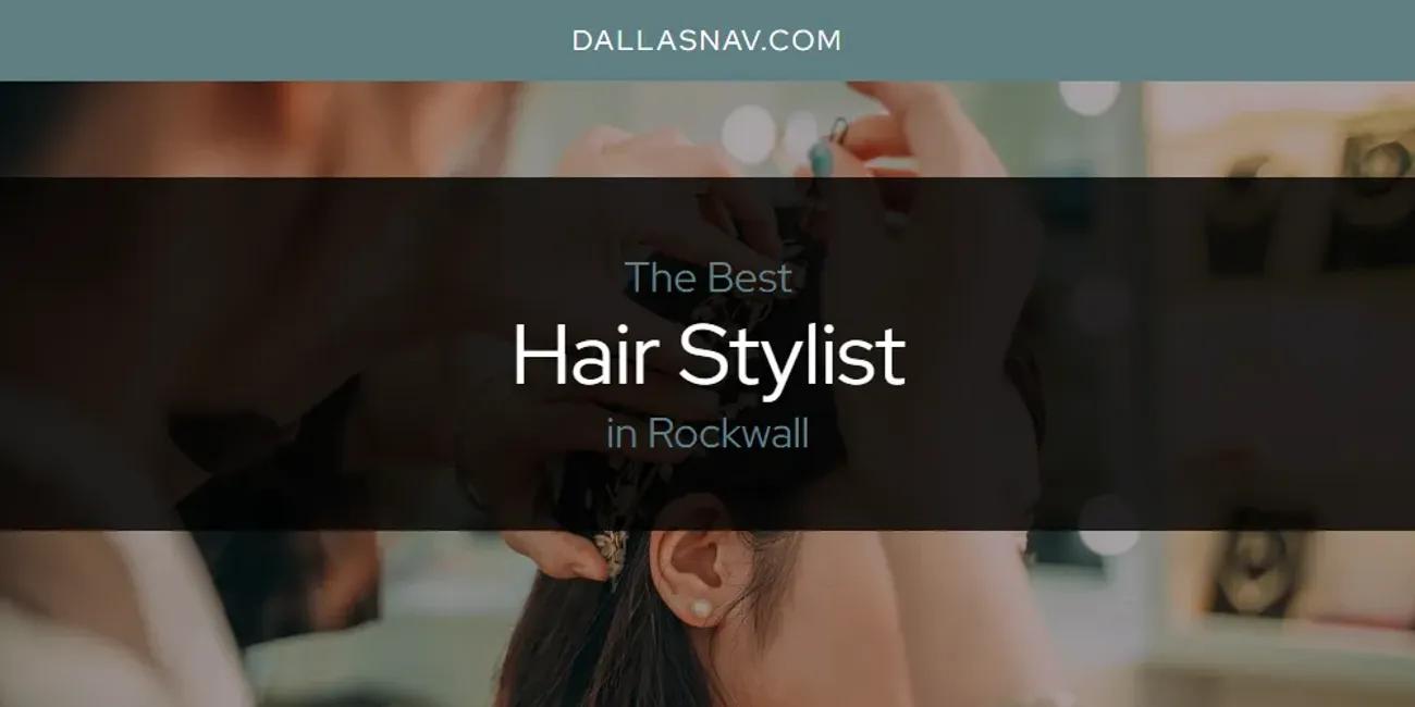 Rockwall's Best Hair Stylist [Updated 2024]