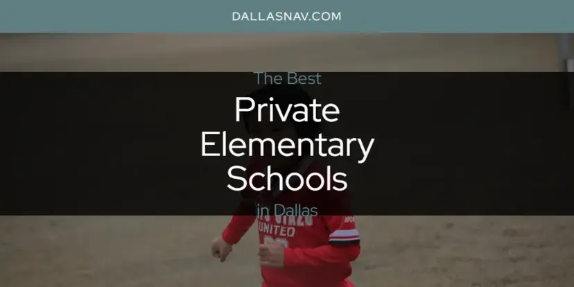 Dallas' Best Private Elementary Schools [Updated 2024]