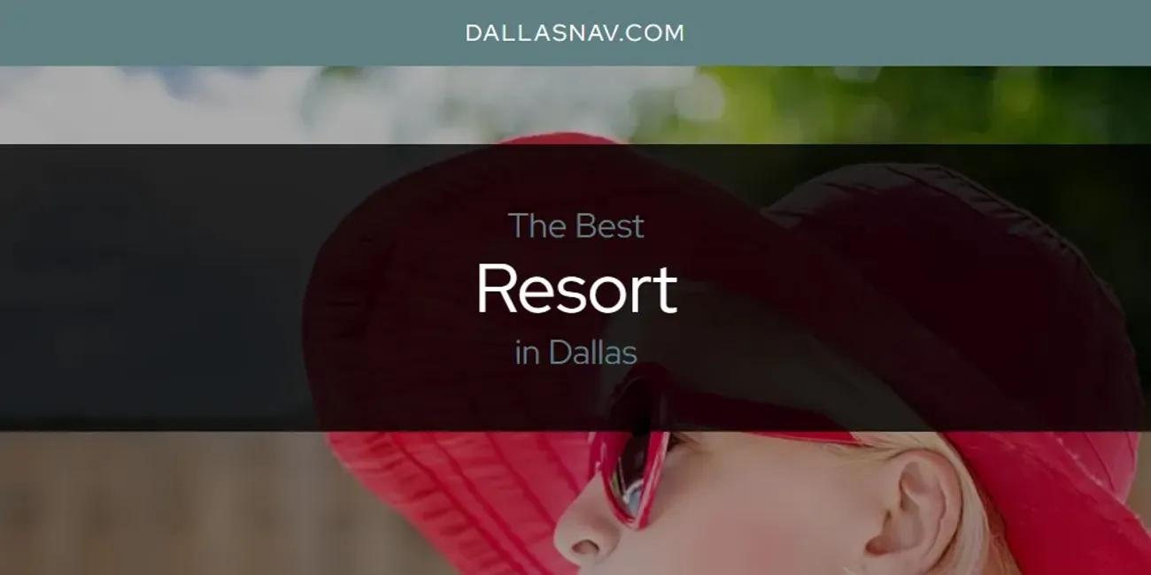 The Absolute Best Resort in Dallas  [Updated 2024]