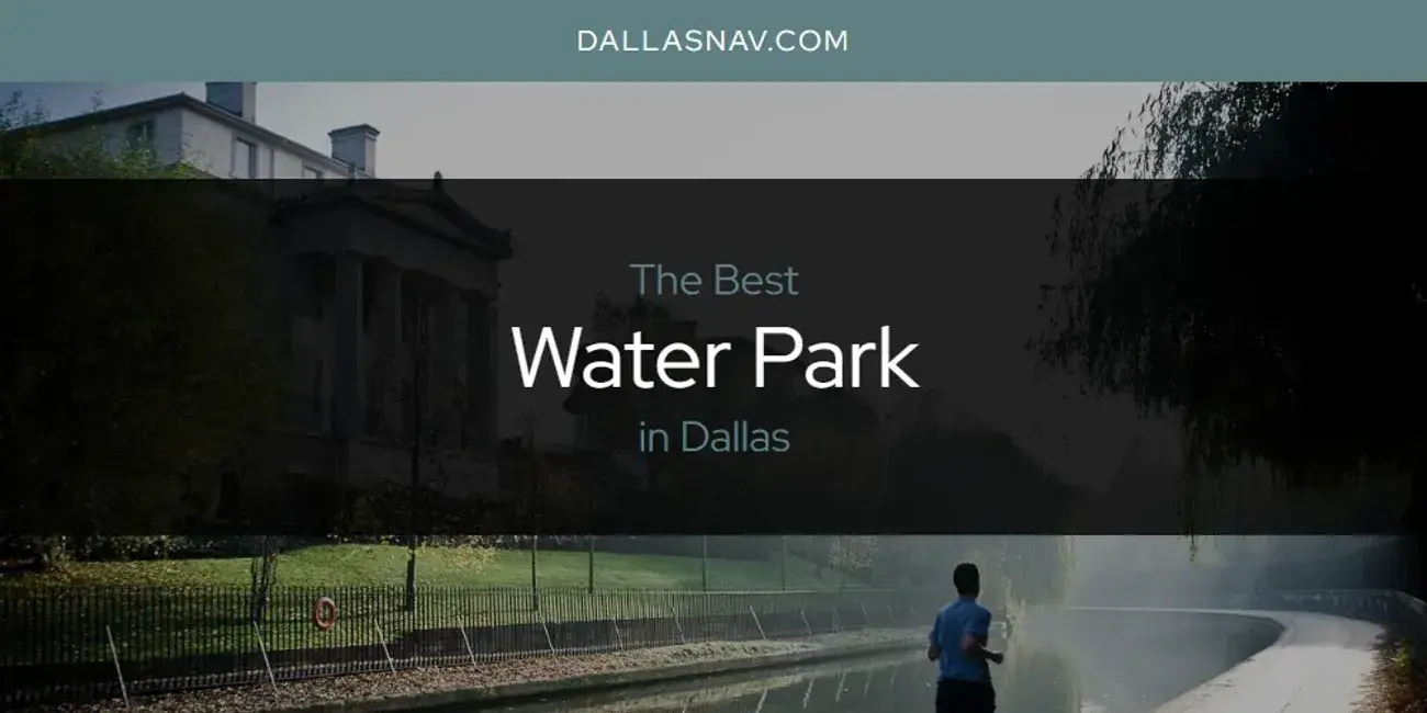 Dallas' Best Water Park [Updated 2024]