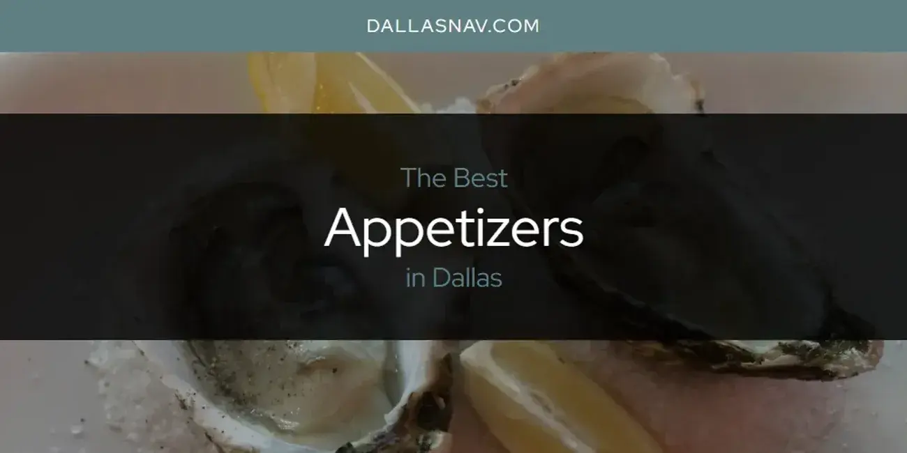 The Absolute Best Appetizers in Dallas  [Updated 2024]