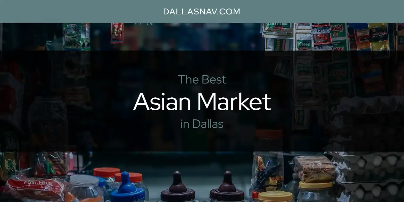 The Absolute Best Asian Market in Dallas  [Updated 2023]
