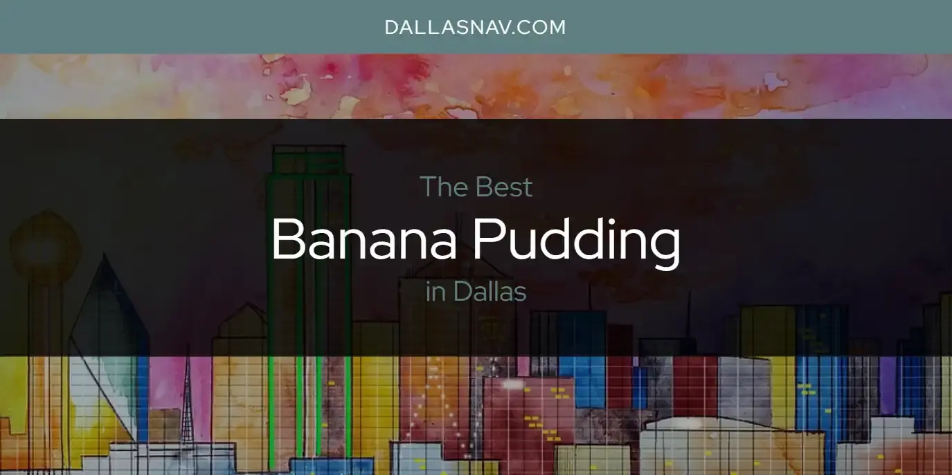 The Absolute Best Banana Pudding in Dallas  [Updated 2023]