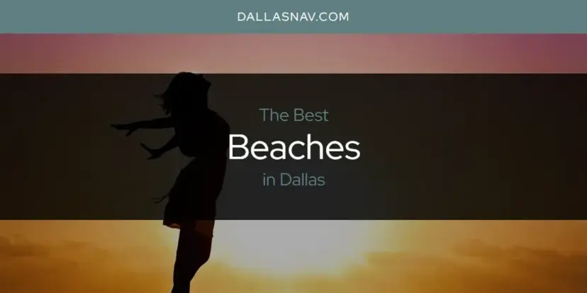 The Absolute Best Beaches in Dallas  [Updated 2024]