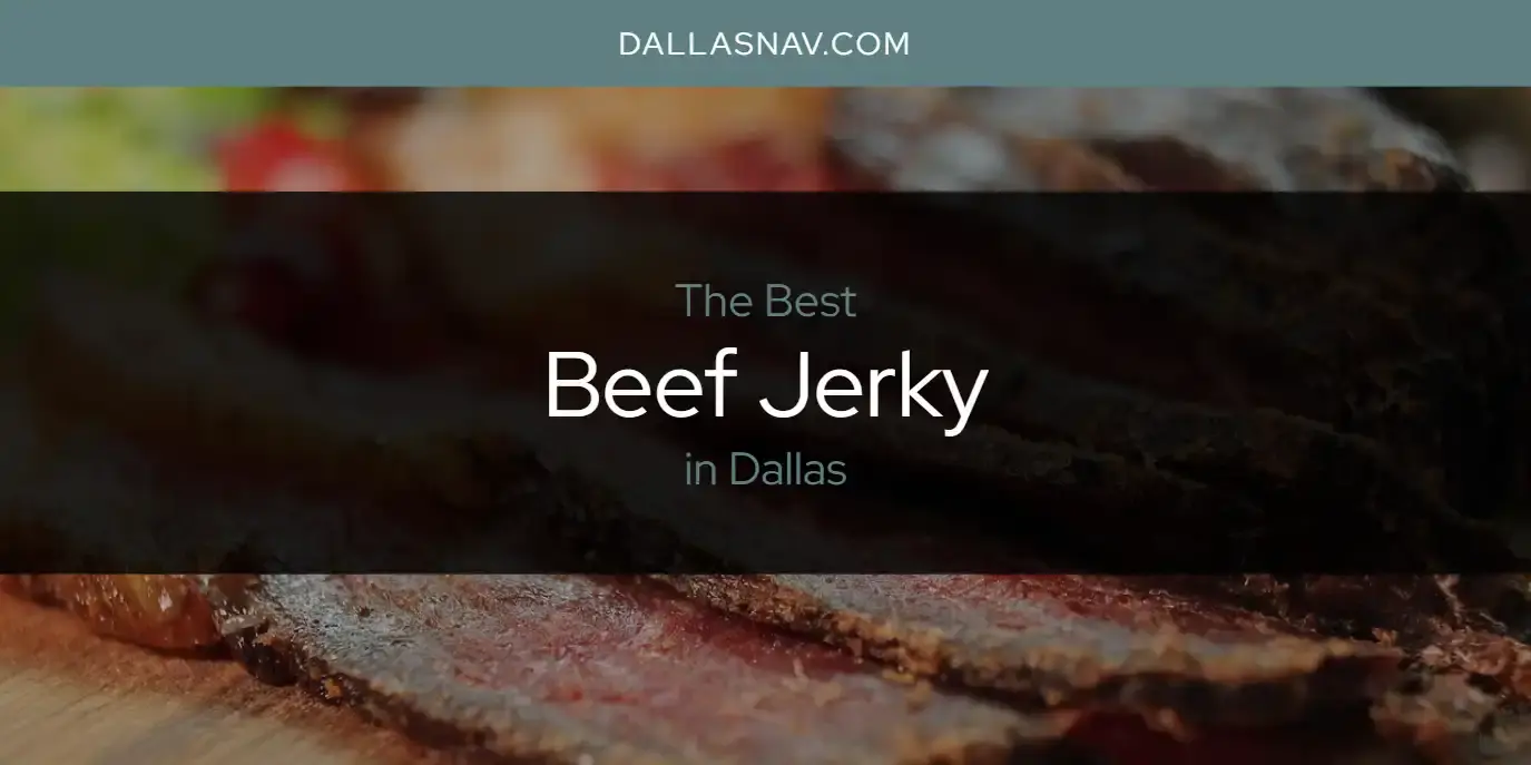 The Absolute Best Beef Jerky in Dallas  [Updated 2023]