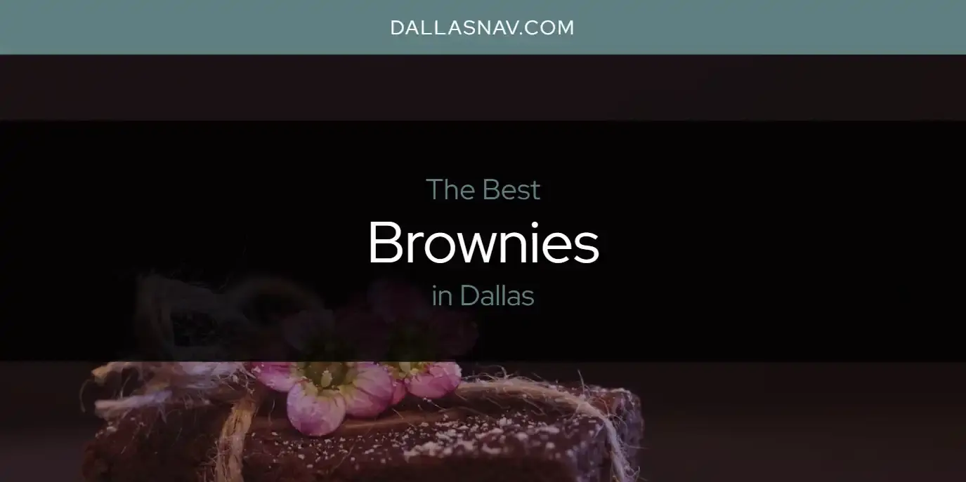 The Absolute Best Brownies in Dallas  [Updated 2023]