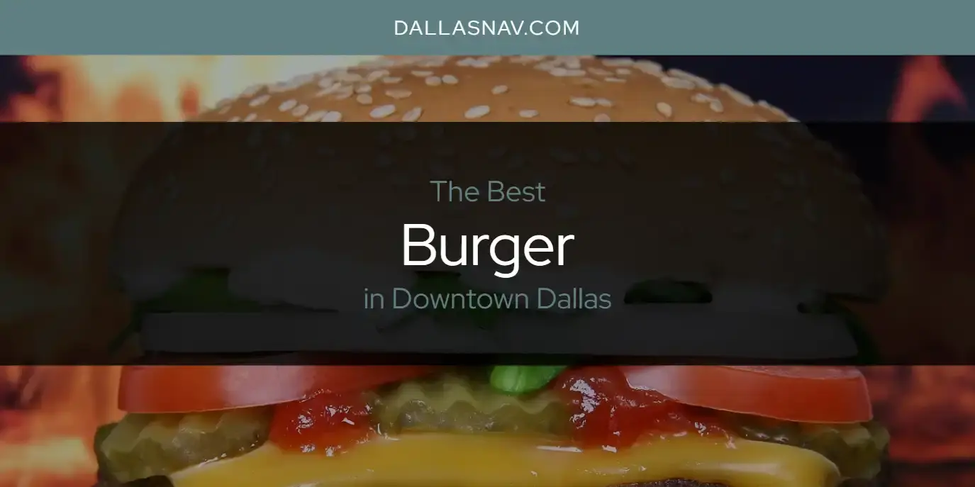 The Absolute Best Burger in Downtown Dallas  [Updated 2023]