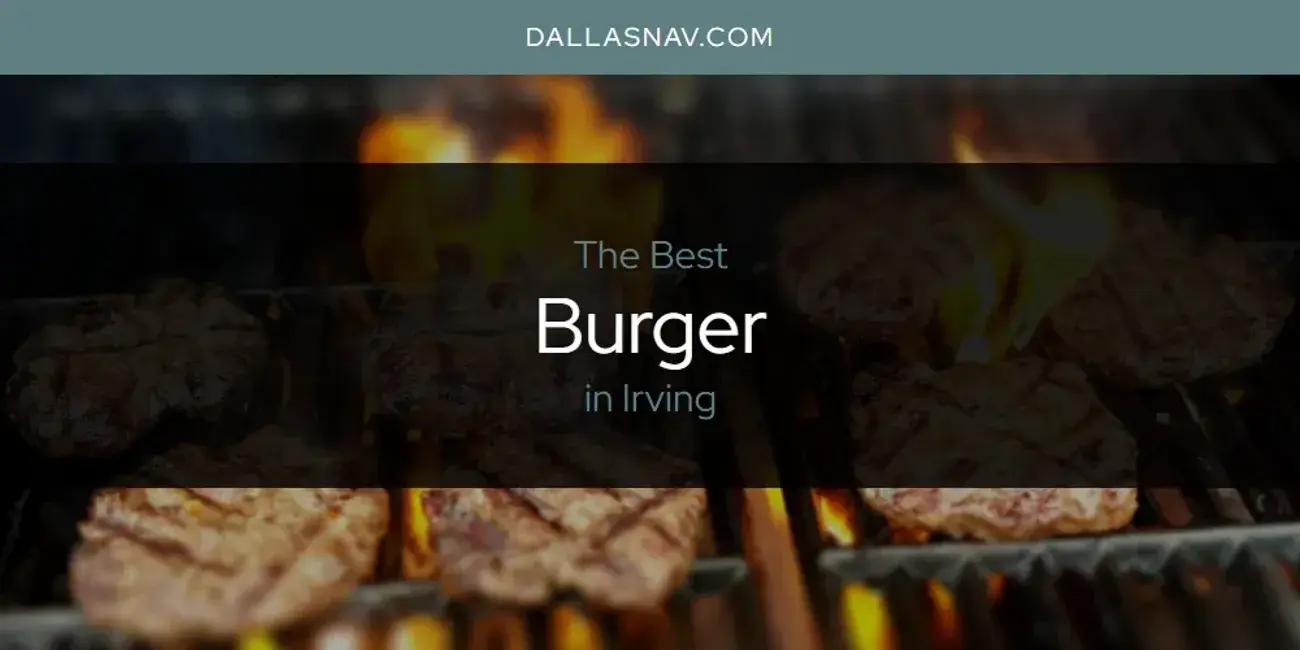 The Absolute Best Burger in Irving  [Updated 2024]