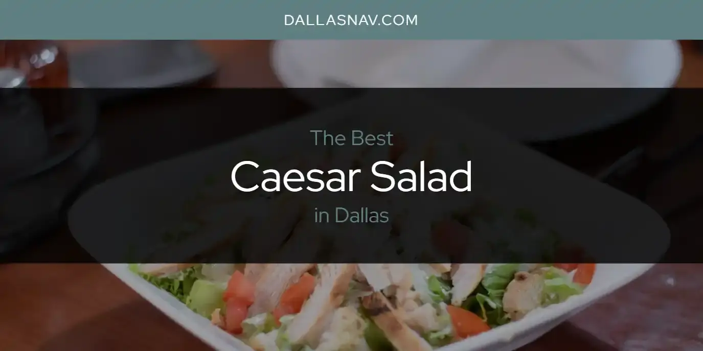 The Absolute Best Caesar Salad in Dallas  [Updated 2023]