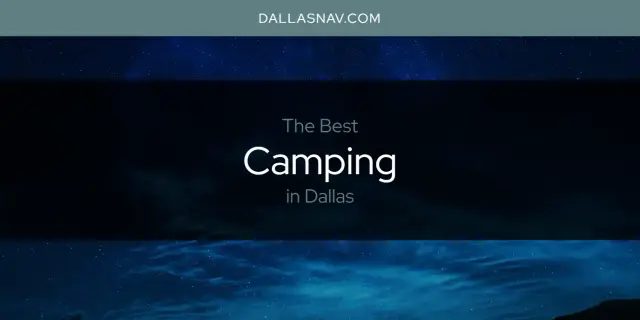The Absolute Best Camping in Dallas  [Updated 2023]