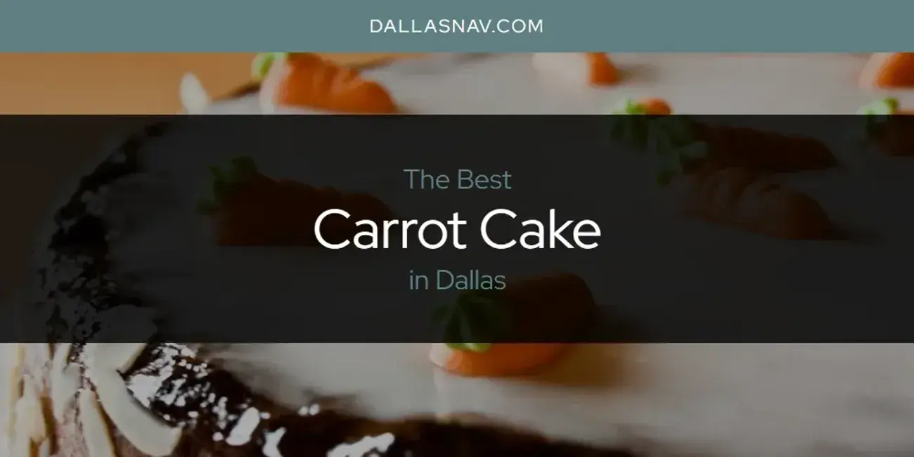 The Absolute Best Carrot Cake in Dallas  [Updated 2024]