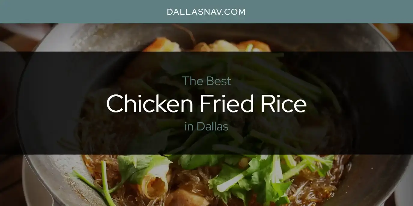 The Absolute Best Chicken Fried Rice in Dallas  [Updated 2023]