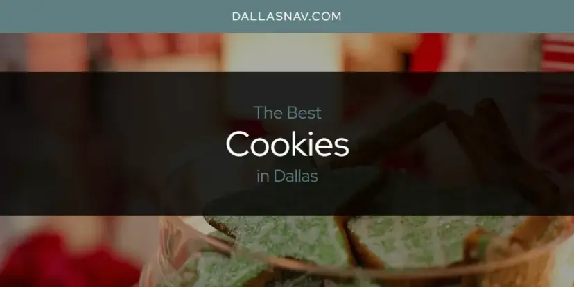The Absolute Best Cookies in Dallas  [Updated 2024]