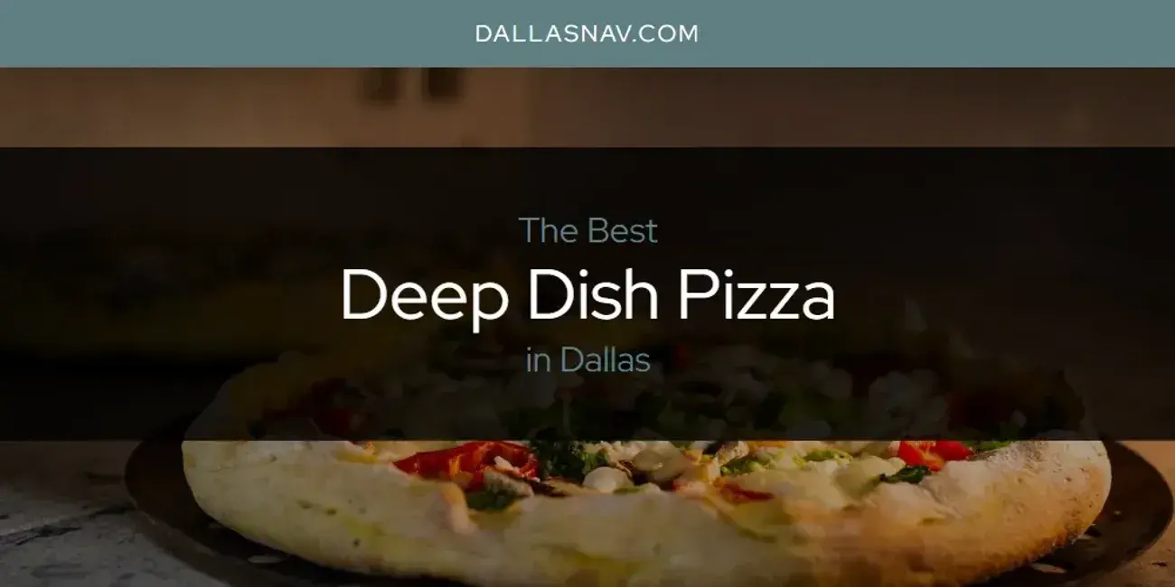 The Absolute Best Deep Dish Pizza in Dallas  [Updated 2024]