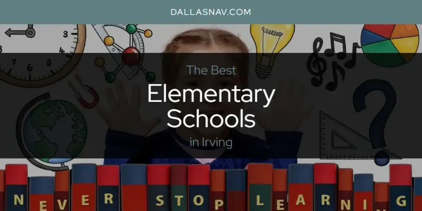 The Absolute Best Elementary Schools in Irving  [Updated 2024]