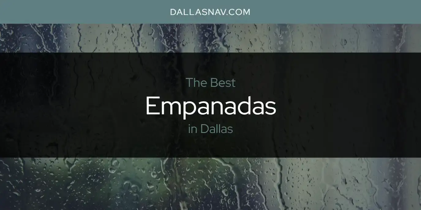 Best Empanadas in Dallas? Here's the Top 6