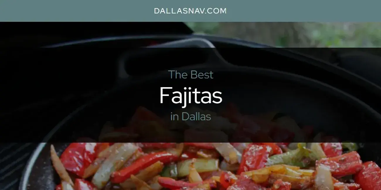 The Absolute Best Fajitas in Dallas  [Updated 2024]
