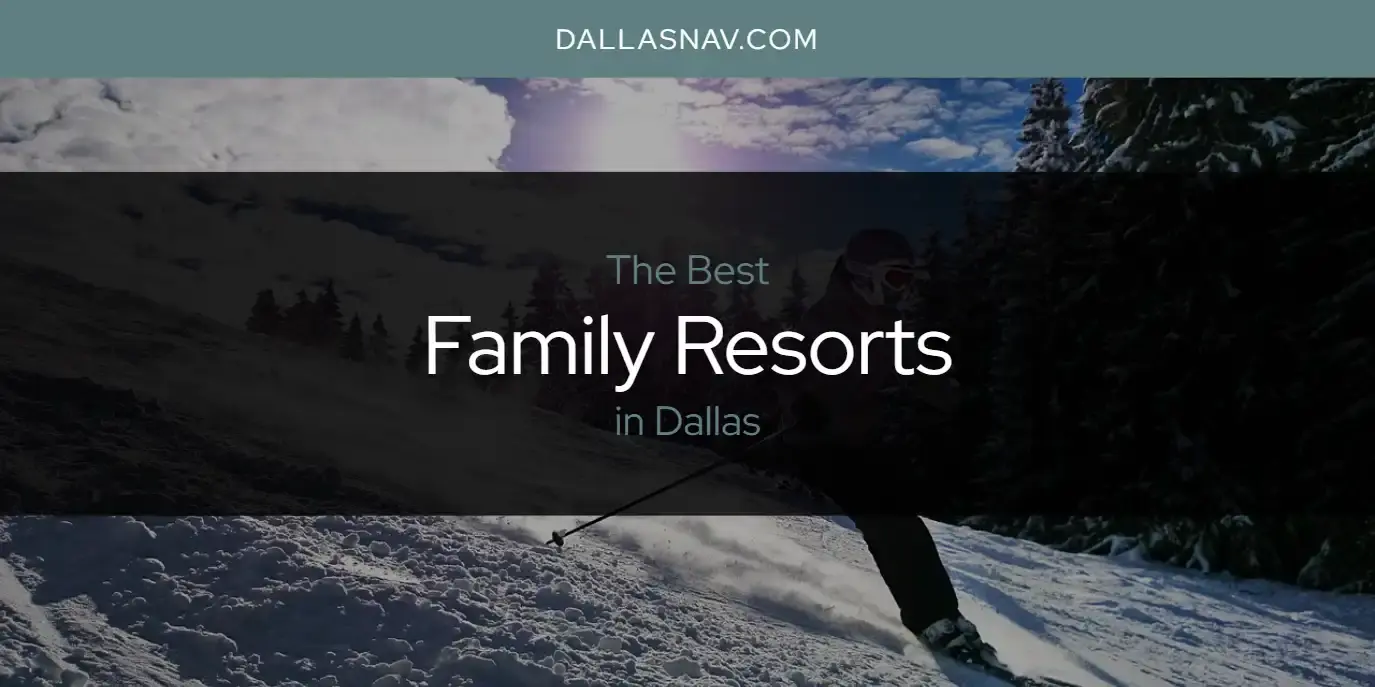 The Absolute Best Family Resorts in Dallas  [Updated 2024]