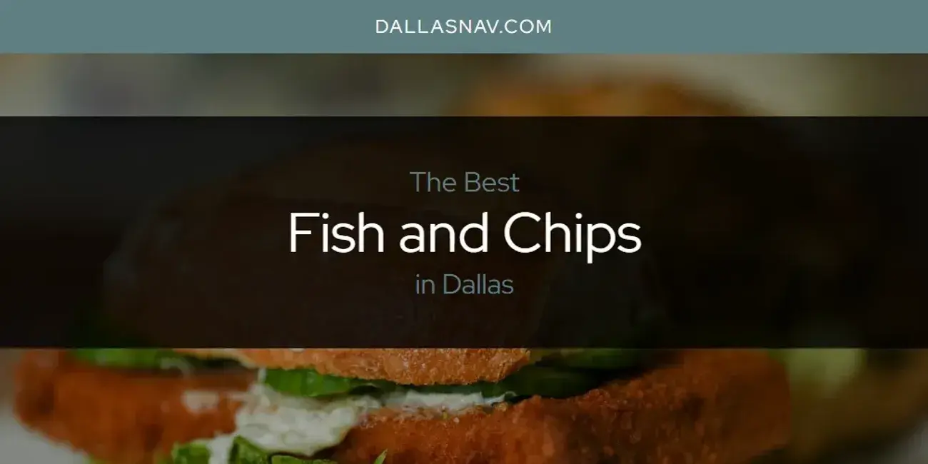 The Absolute Best Fish and Chips in Dallas  [Updated 2024]