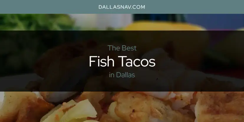 The Absolute Best Fish Tacos in Dallas  [Updated 2024]