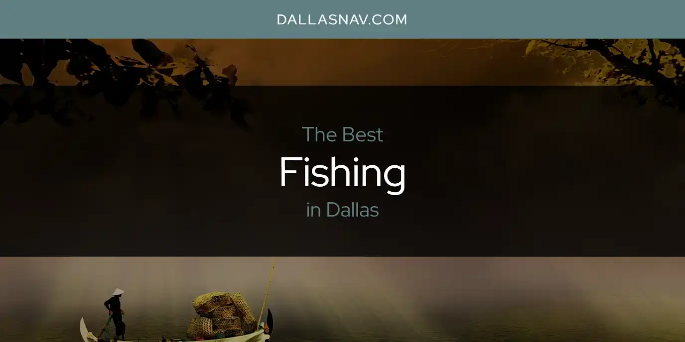 Best Fishing in Dallas? Here's the Top 6