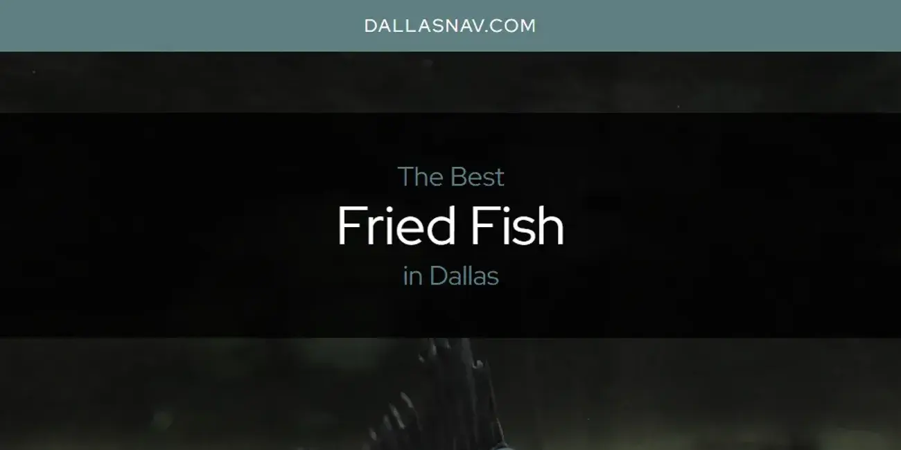 The Absolute Best Fried Fish in Dallas  [Updated 2024]