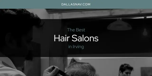The Absolute Best Hair Salons in Irving  [Updated 2024]
