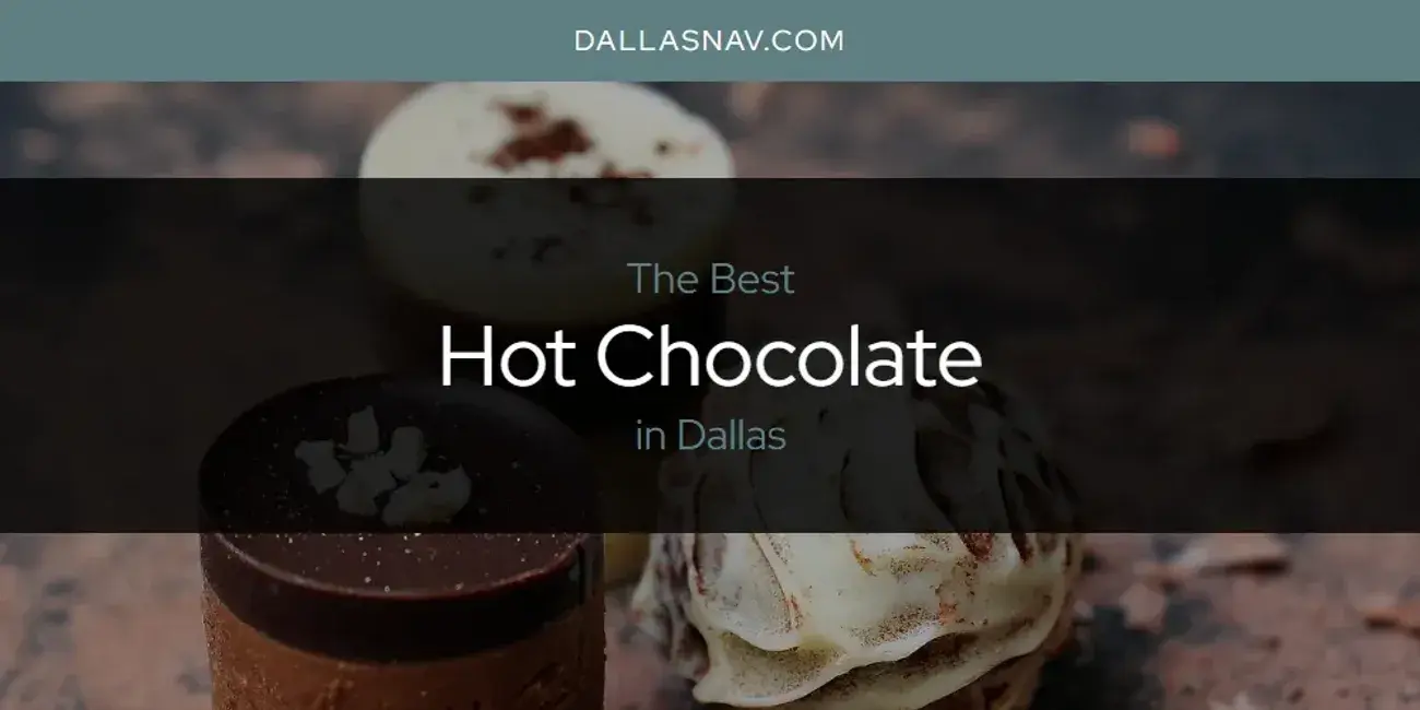 The Absolute Best Hot Chocolate in Dallas  [Updated 2024]