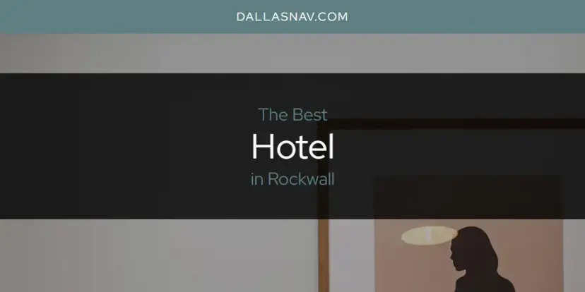 The Absolute Best Hotel in Rockwall  [Updated 2024]