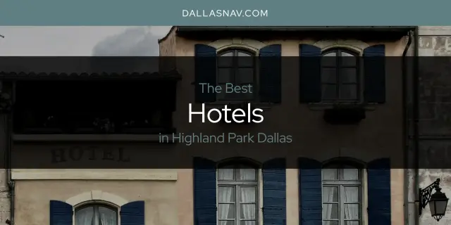 Best Hotels in Highland Park Dallas? Here's the Top 6