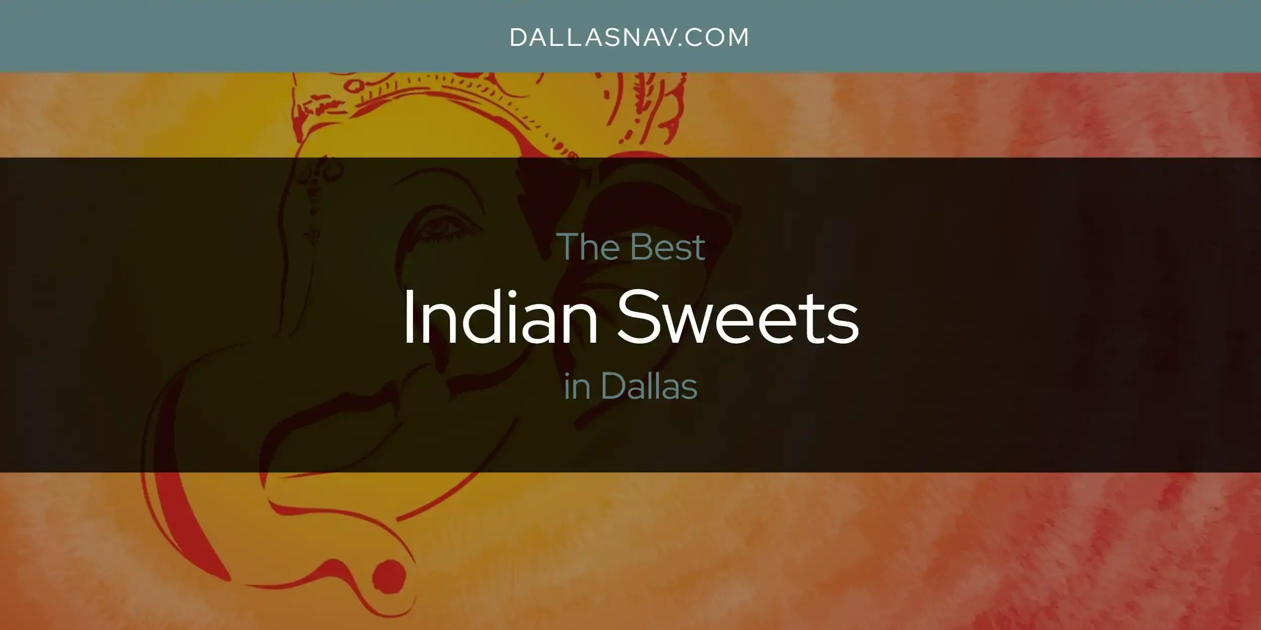 The Absolute Best Indian Sweets in Dallas  [Updated 2024]