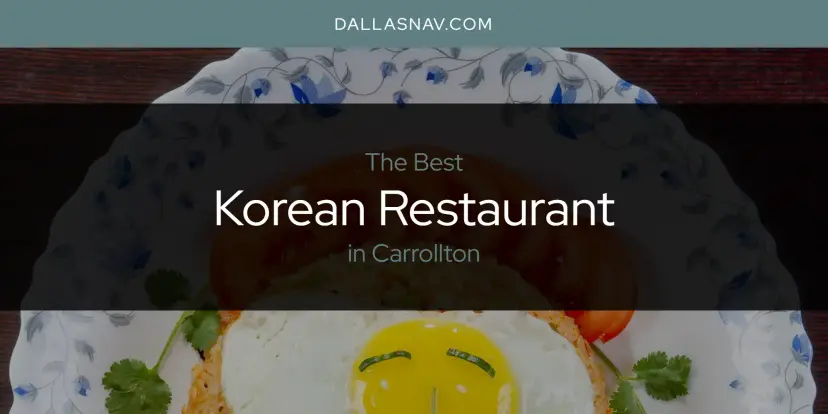 Carrollton's Best Korean Restaurant [Updated 2024]