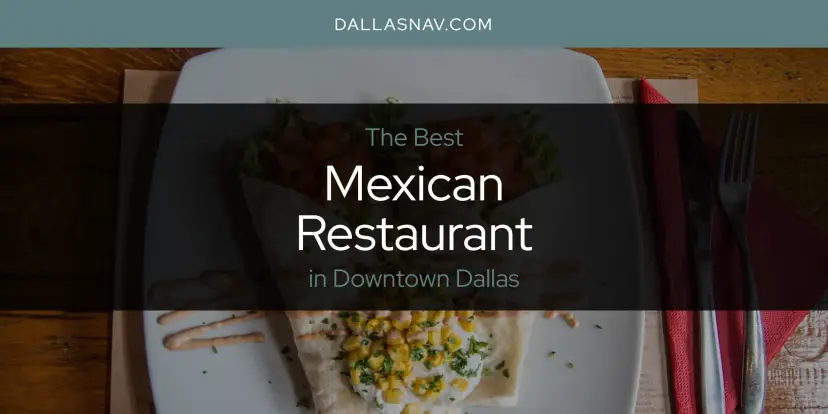 Downtown Dallas' Best Mexican Restaurant [Updated 2024]