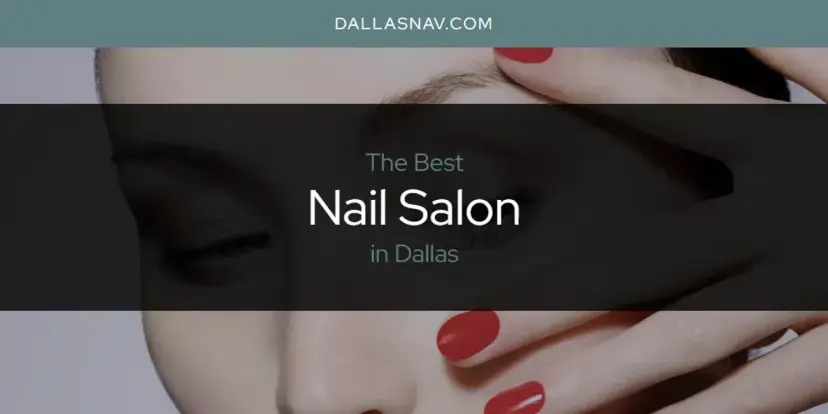 Dallas' Best Nail Salon [Updated 2024]