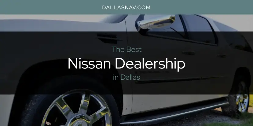 Dallas' Best Nissan Dealership [Updated 2024]