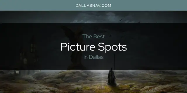 The Best Picture Spots in Dallas [Updated 2023]