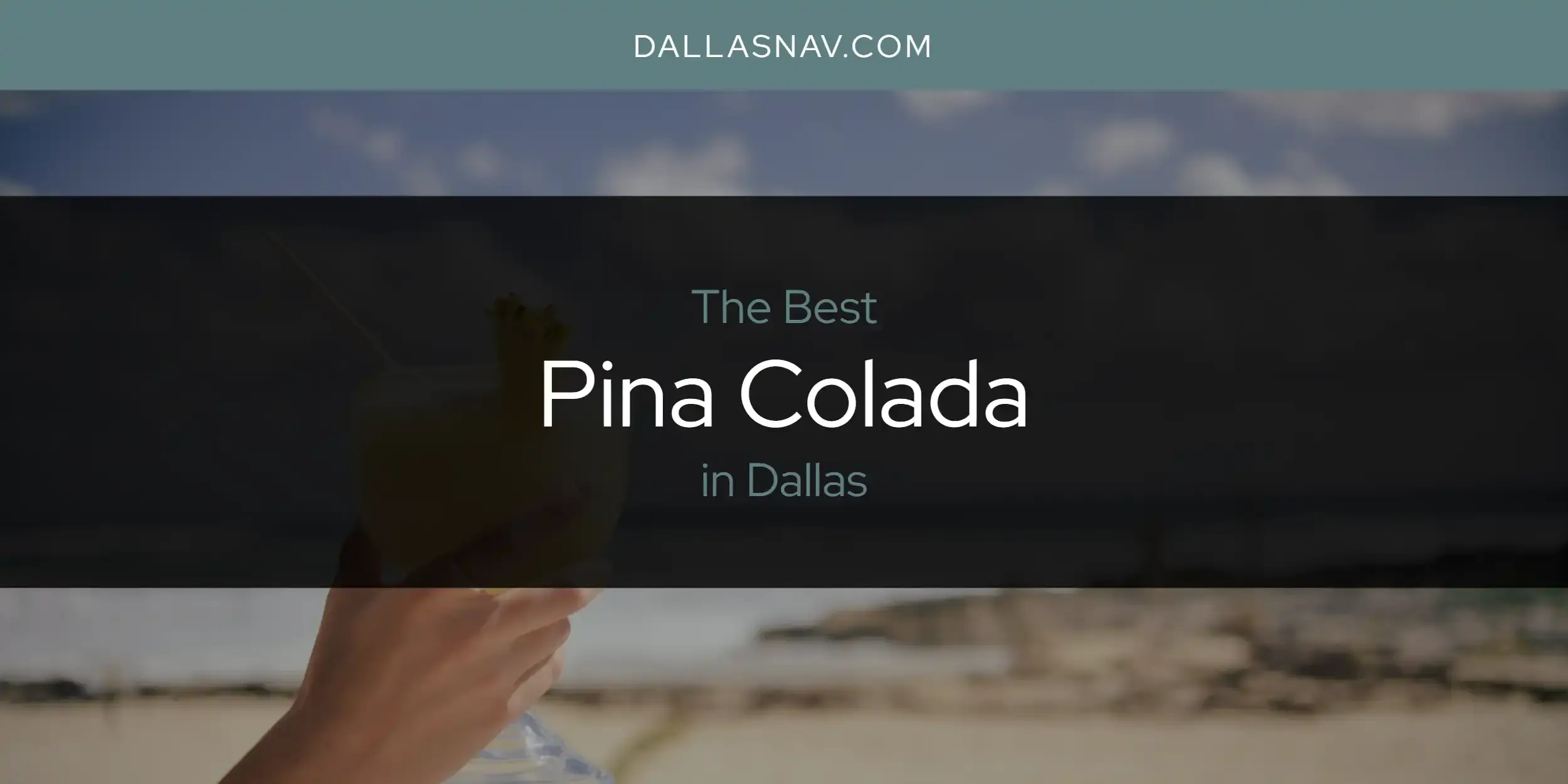 The Best Pina Colada in Dallas [Updated 2023]