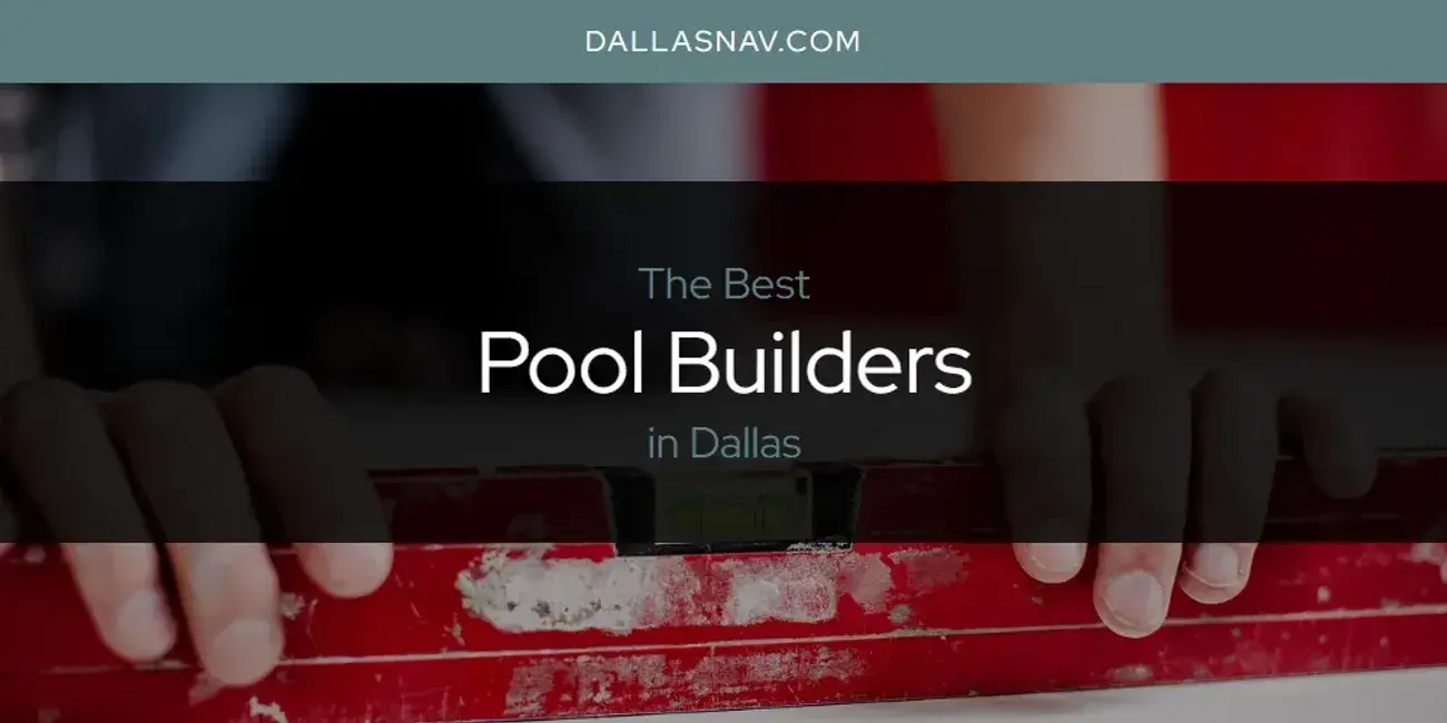 Dallas' Best Pool Builders [Updated 2024]