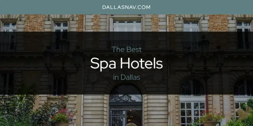 Dallas' Best Spa Hotels [Updated 2024]