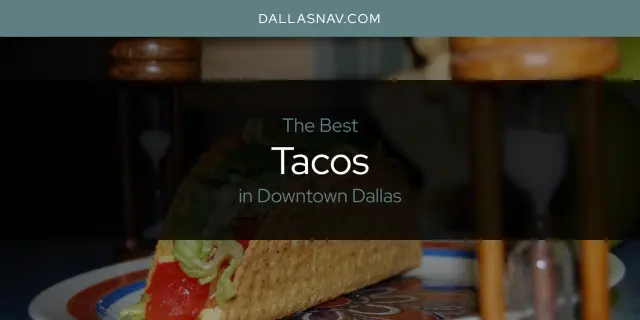 Downtown Dallas' Best Tacos [Updated 2023]