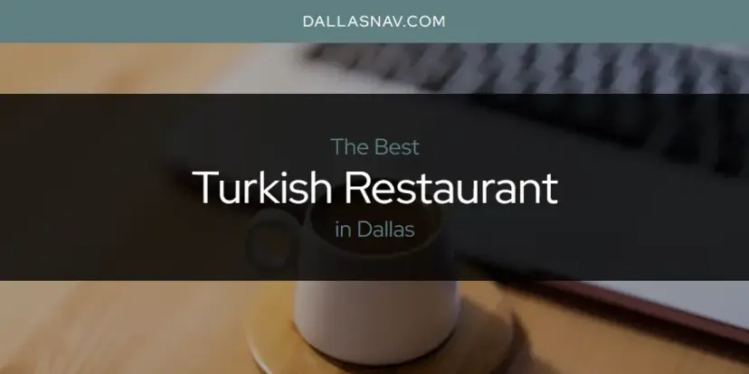 Dallas' Best Turkish Restaurant [Updated 2024]