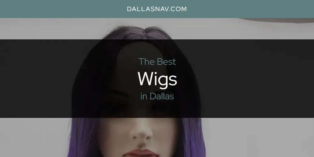 Dallas' Best Wigs [Updated 2024]