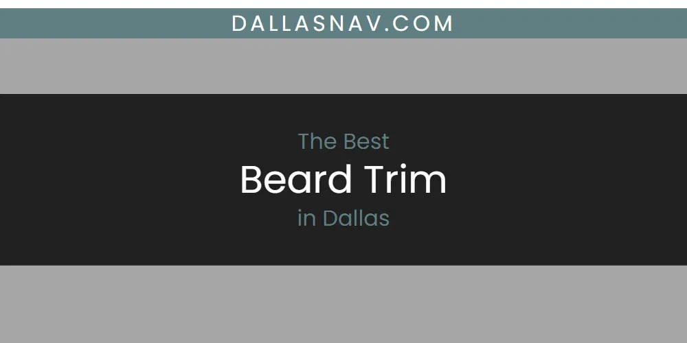 The Absolute Best Beard Trim in Dallas  [Updated 2025]