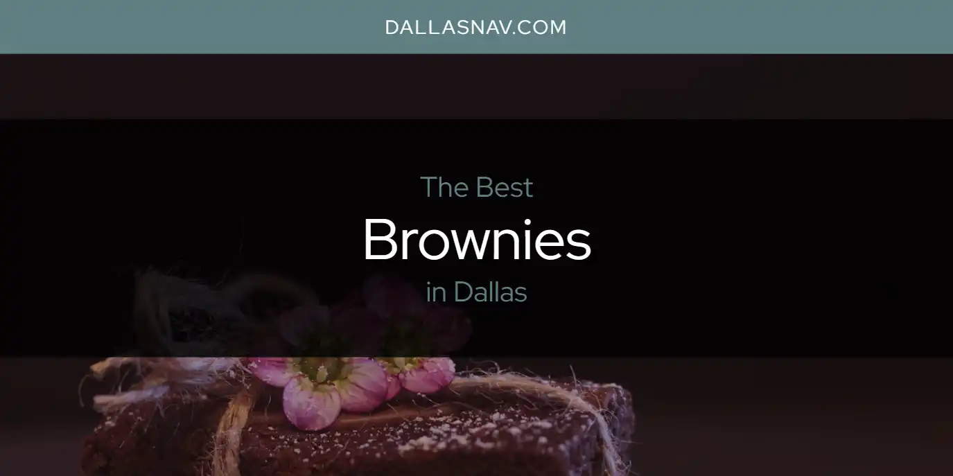 The Absolute Best Brownies in Dallas  [Updated 2025]