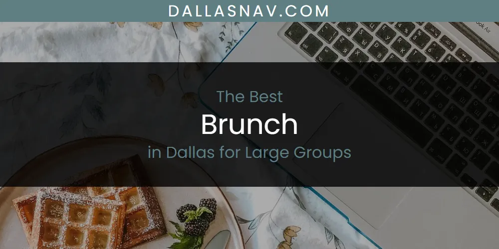 The Absolute Best Brunch in Dallas for Large Groups  [Updated 2025]