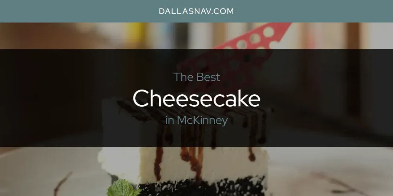 McKinney's Best Cheesecake [Updated 2025]
