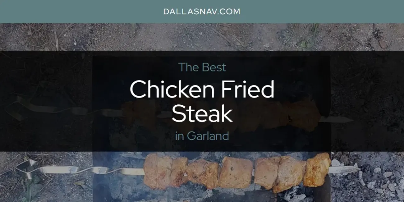 The Absolute Best Chicken Fried Steak in Garland  [Updated 2025]