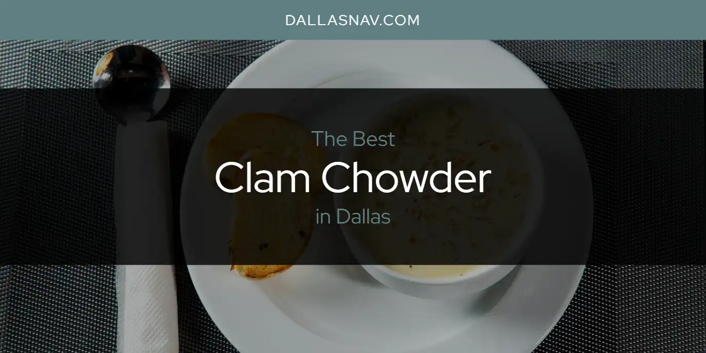 The Absolute Best Clam Chowder in Dallas  [Updated 2025]